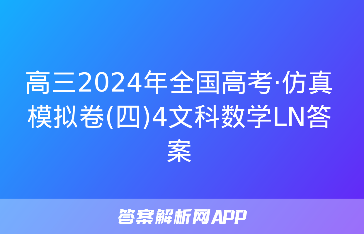 高三2024年全国高考·仿真模拟卷(四)4文科数学LN答案