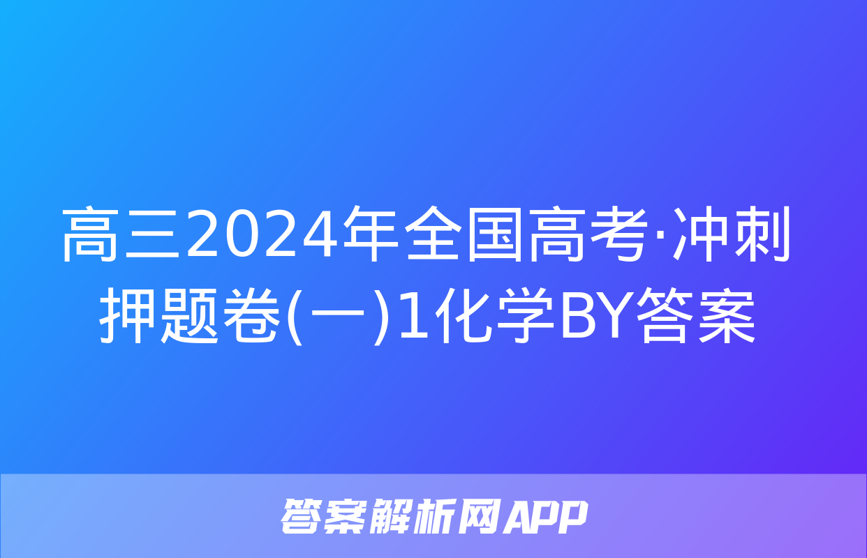 高三2024年全国高考·冲刺押题卷(一)1化学BY答案