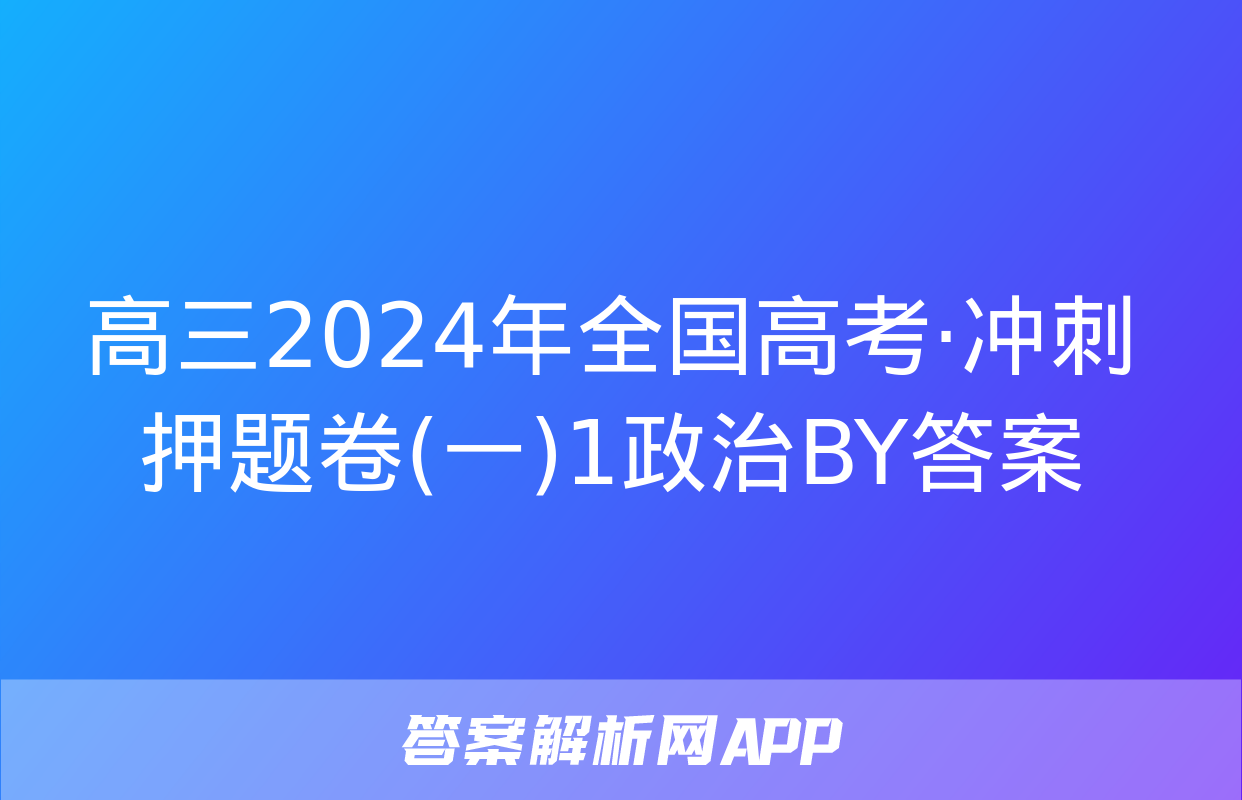 高三2024年全国高考·冲刺押题卷(一)1政治BY答案