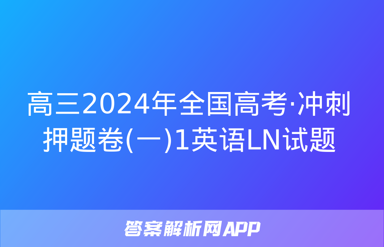 高三2024年全国高考·冲刺押题卷(一)1英语LN试题