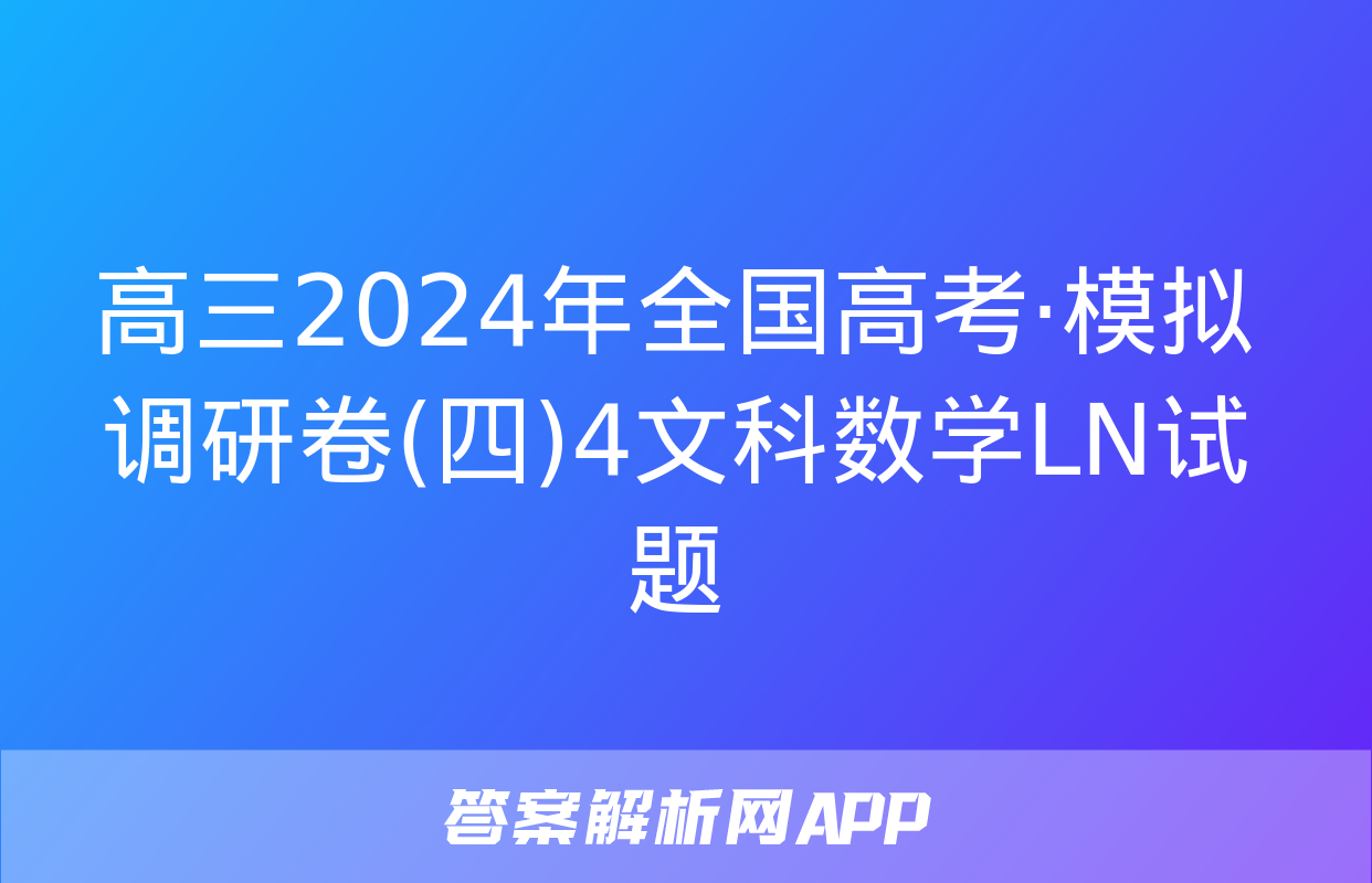 高三2024年全国高考·模拟调研卷(四)4文科数学LN试题