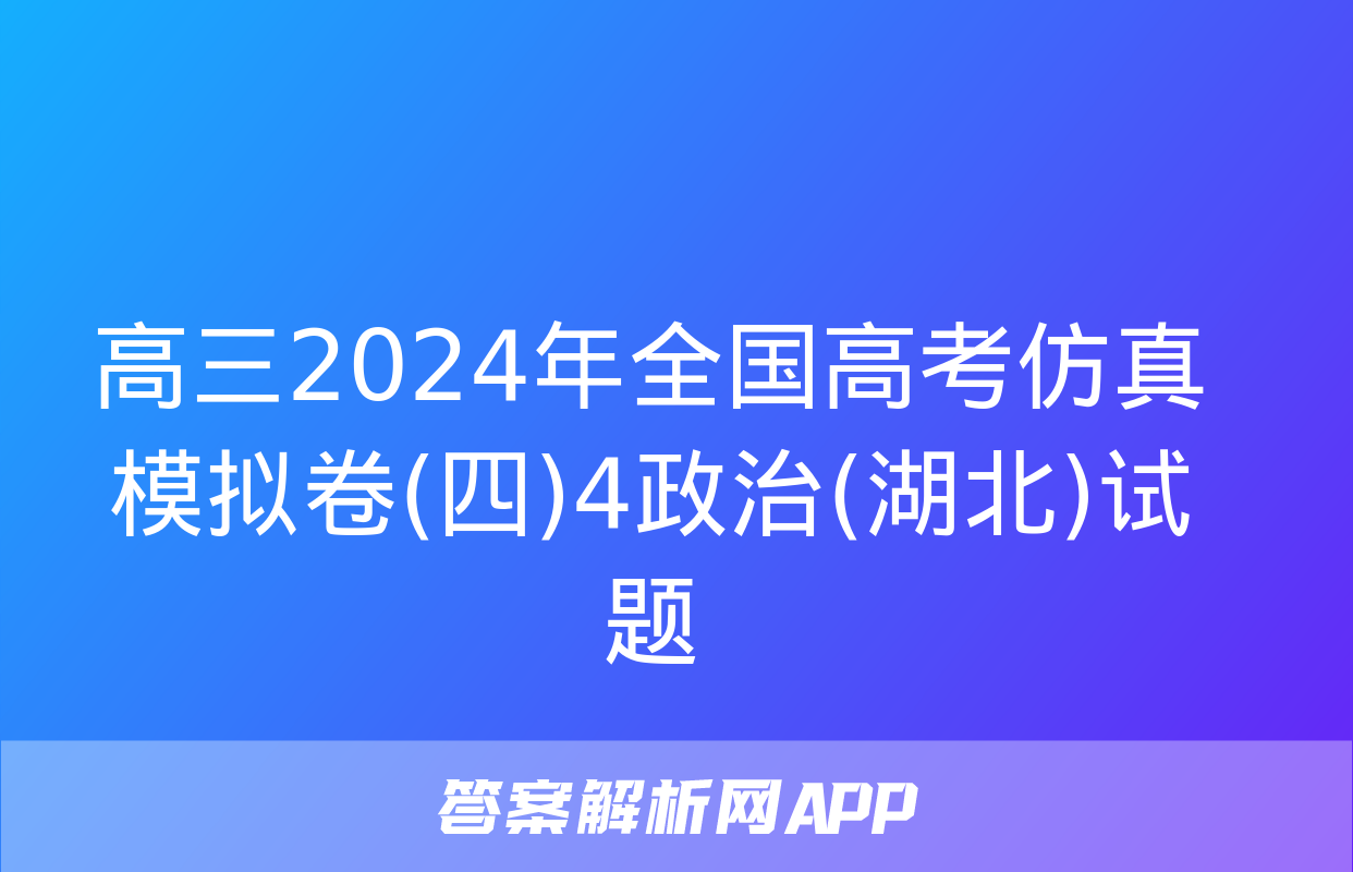 高三2024年全国高考仿真模拟卷(四)4政治(湖北)试题