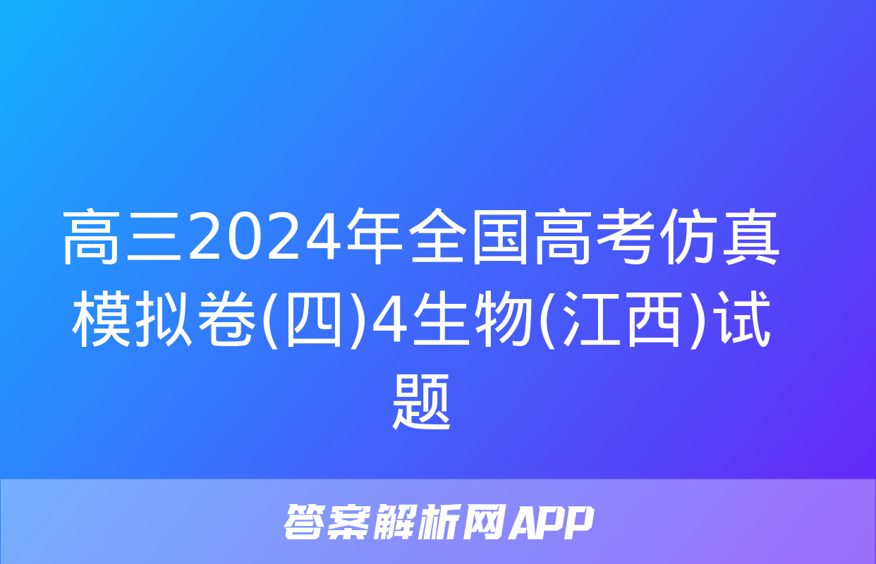 高三2024年全国高考仿真模拟卷(四)4生物(江西)试题