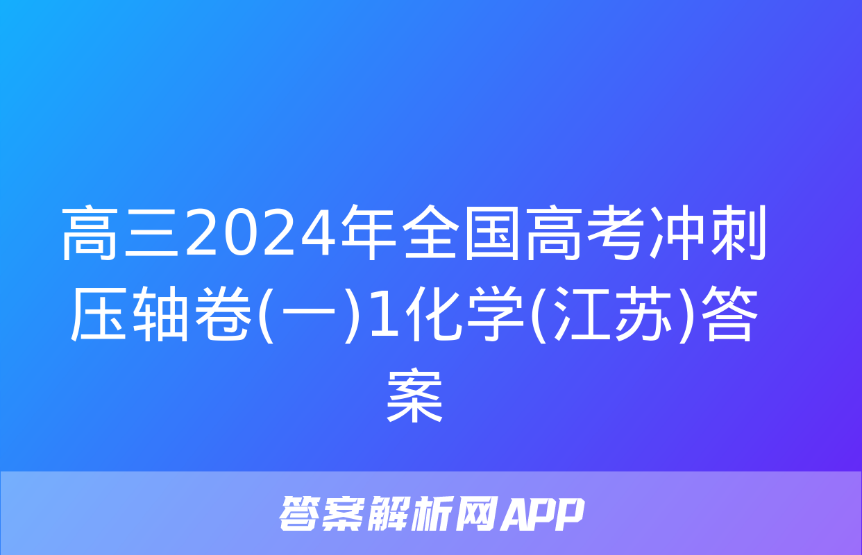 高三2024年全国高考冲刺压轴卷(一)1化学(江苏)答案