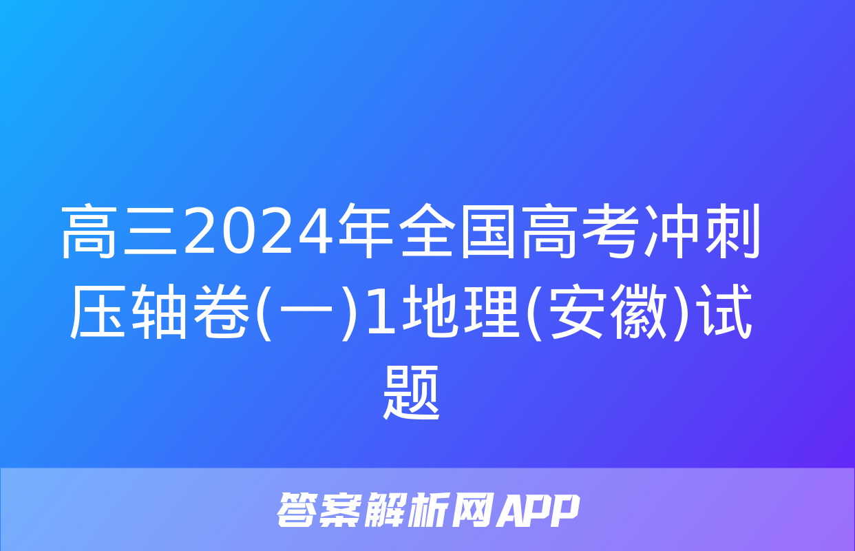 高三2024年全国高考冲刺压轴卷(一)1地理(安徽)试题