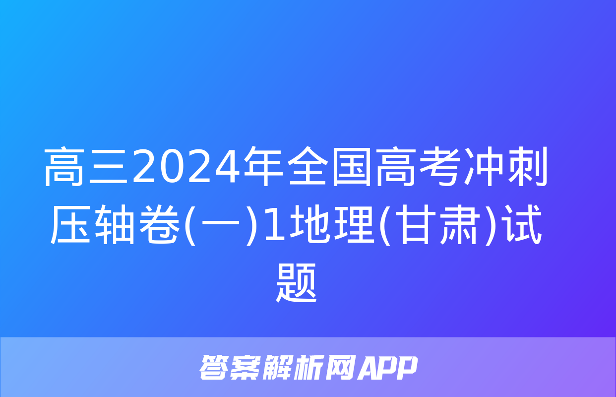 高三2024年全国高考冲刺压轴卷(一)1地理(甘肃)试题