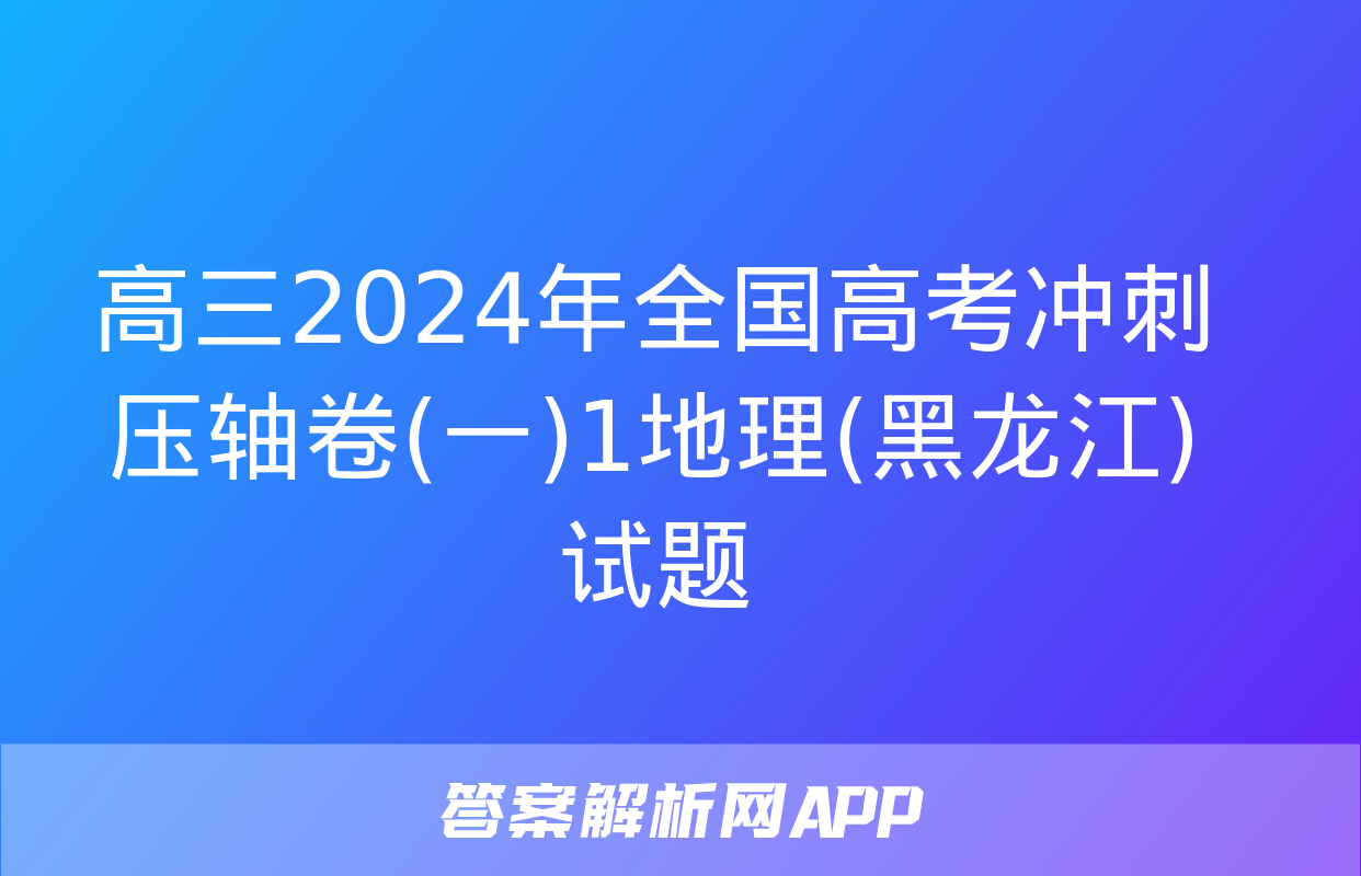 高三2024年全国高考冲刺压轴卷(一)1地理(黑龙江)试题