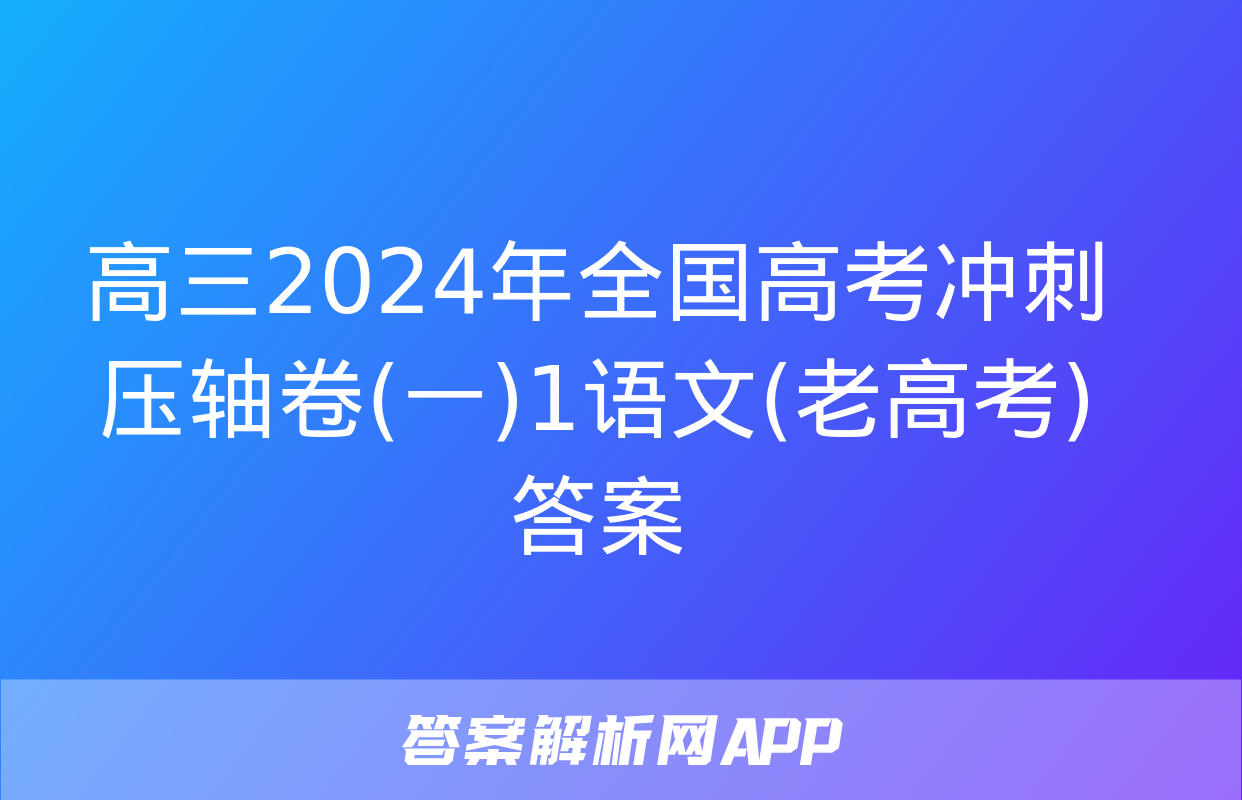 高三2024年全国高考冲刺压轴卷(一)1语文(老高考)答案