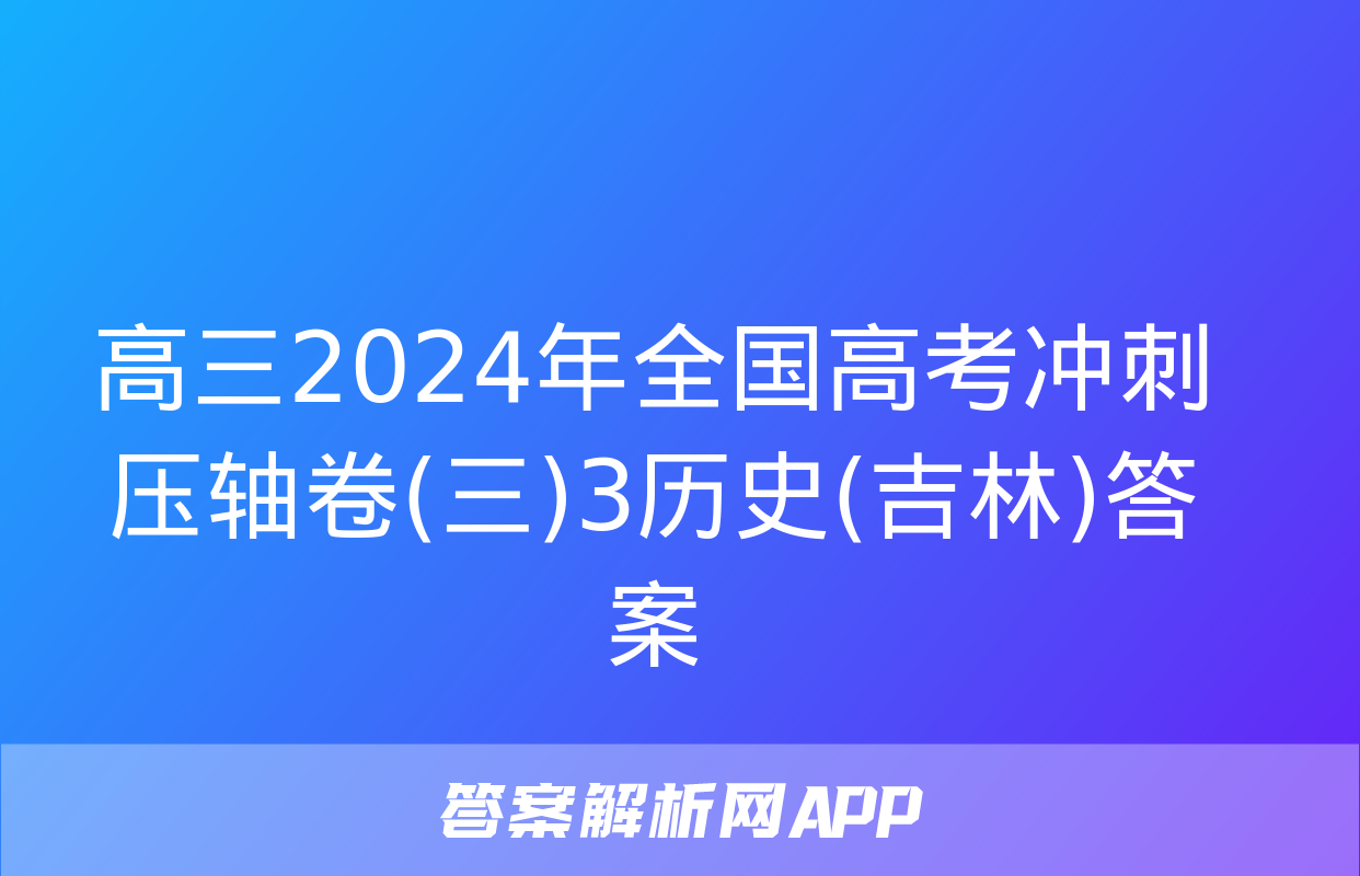 高三2024年全国高考冲刺压轴卷(三)3历史(吉林)答案