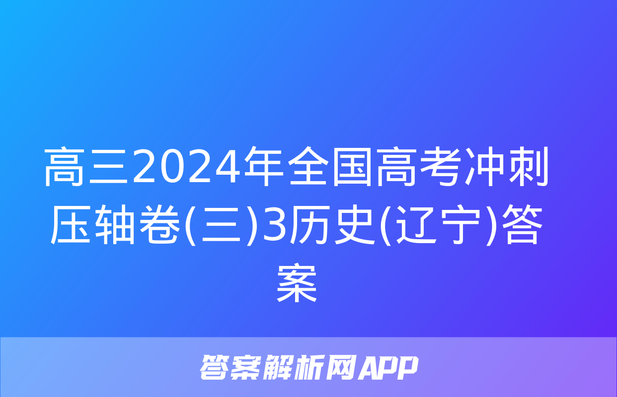 高三2024年全国高考冲刺压轴卷(三)3历史(辽宁)答案