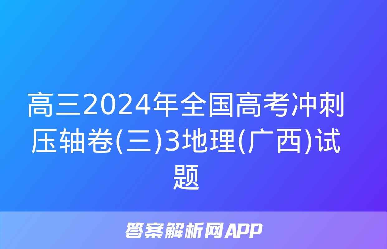 高三2024年全国高考冲刺压轴卷(三)3地理(广西)试题