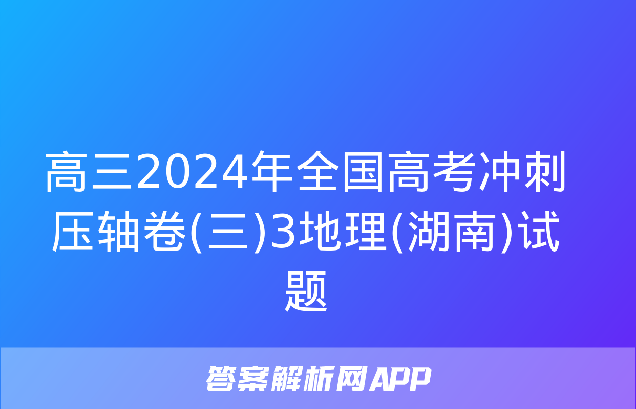 高三2024年全国高考冲刺压轴卷(三)3地理(湖南)试题