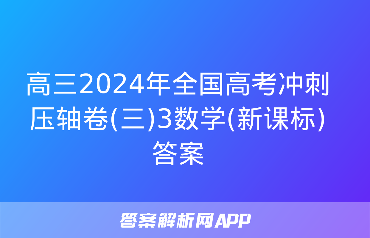 高三2024年全国高考冲刺压轴卷(三)3数学(新课标)答案