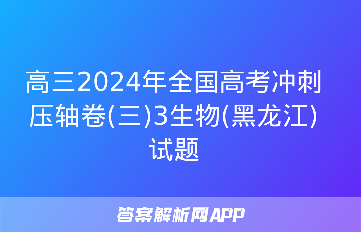 高三2024年全国高考冲刺压轴卷(三)3生物(黑龙江)试题