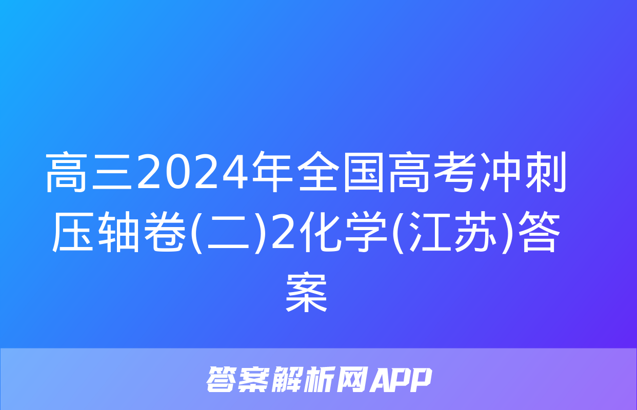 高三2024年全国高考冲刺压轴卷(二)2化学(江苏)答案