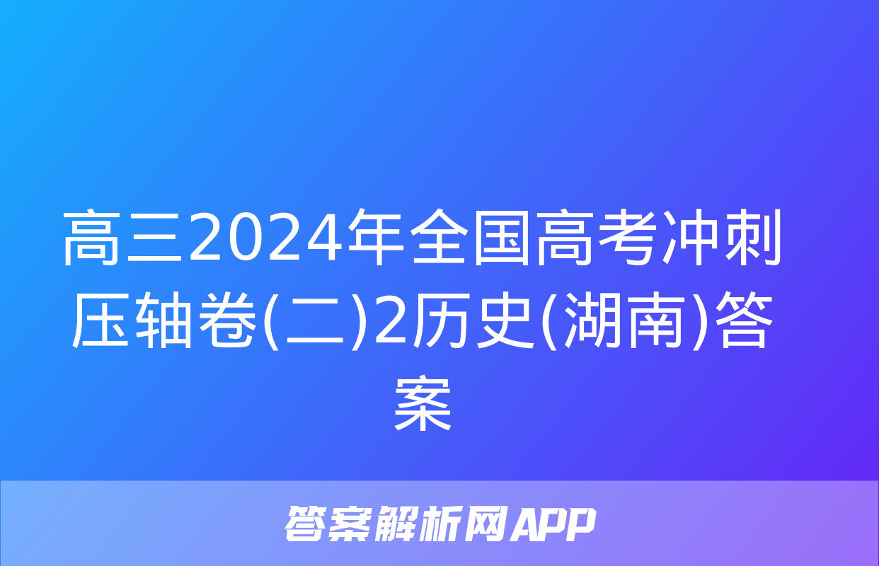 高三2024年全国高考冲刺压轴卷(二)2历史(湖南)答案