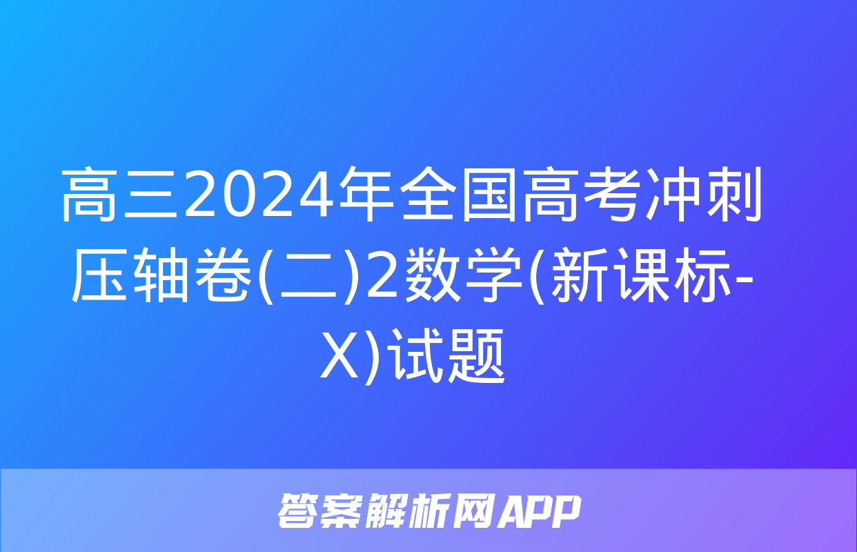 高三2024年全国高考冲刺压轴卷(二)2数学(新课标-X)试题