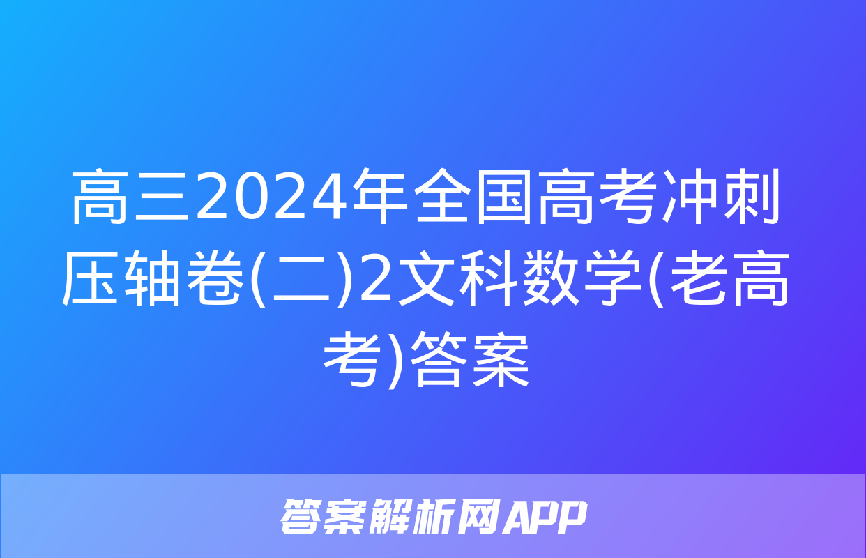 高三2024年全国高考冲刺压轴卷(二)2文科数学(老高考)答案