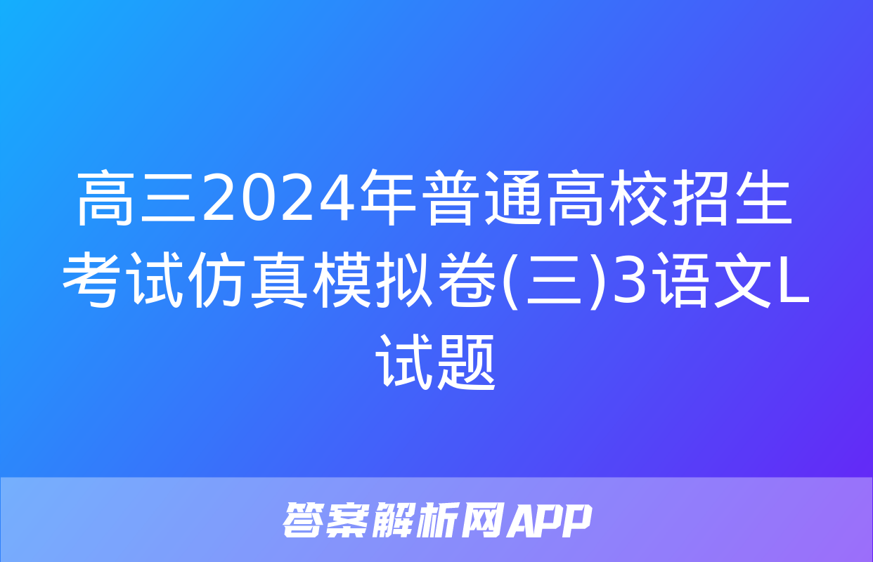 高三2024年普通高校招生考试仿真模拟卷(三)3语文L试题