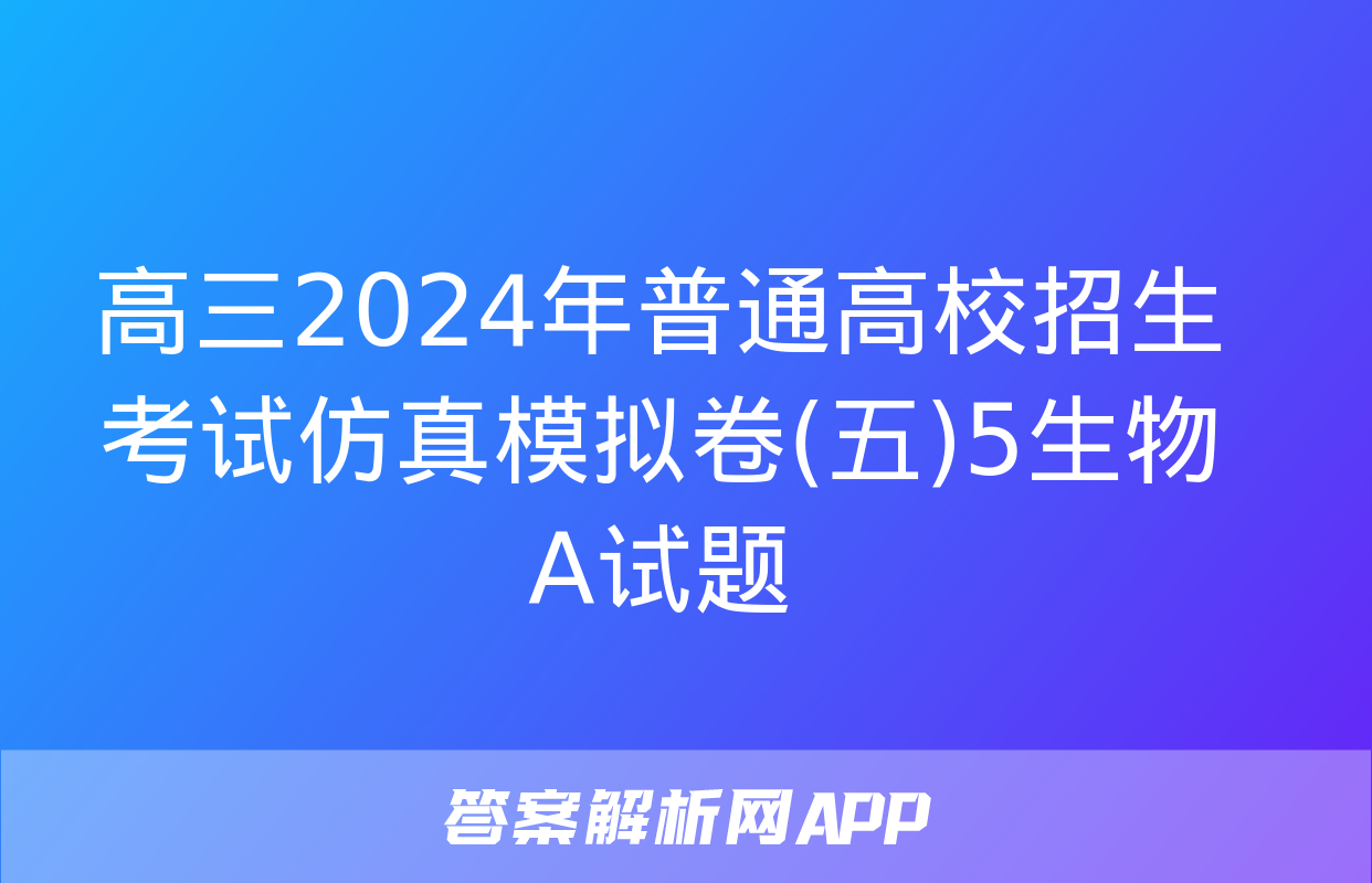 高三2024年普通高校招生考试仿真模拟卷(五)5生物A试题