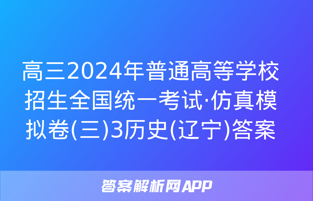 高三2024年普通高等学校招生全国统一考试·仿真模拟卷(三)3历史(辽宁)答案