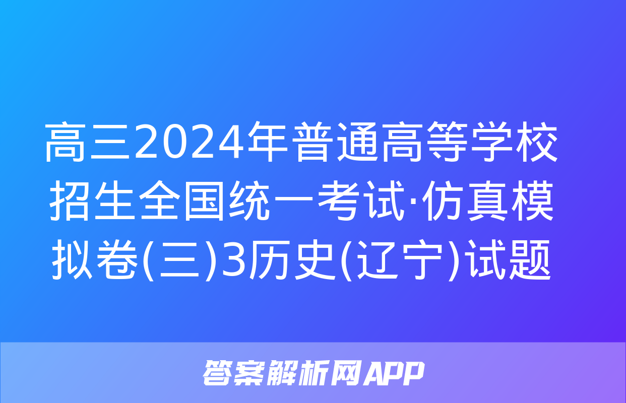 高三2024年普通高等学校招生全国统一考试·仿真模拟卷(三)3历史(辽宁)试题