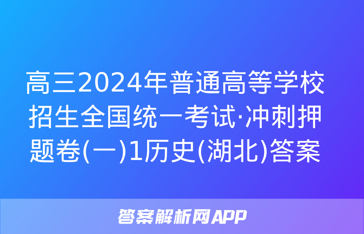 高三2024年普通高等学校招生全国统一考试·冲刺押题卷(一)1历史(湖北)答案