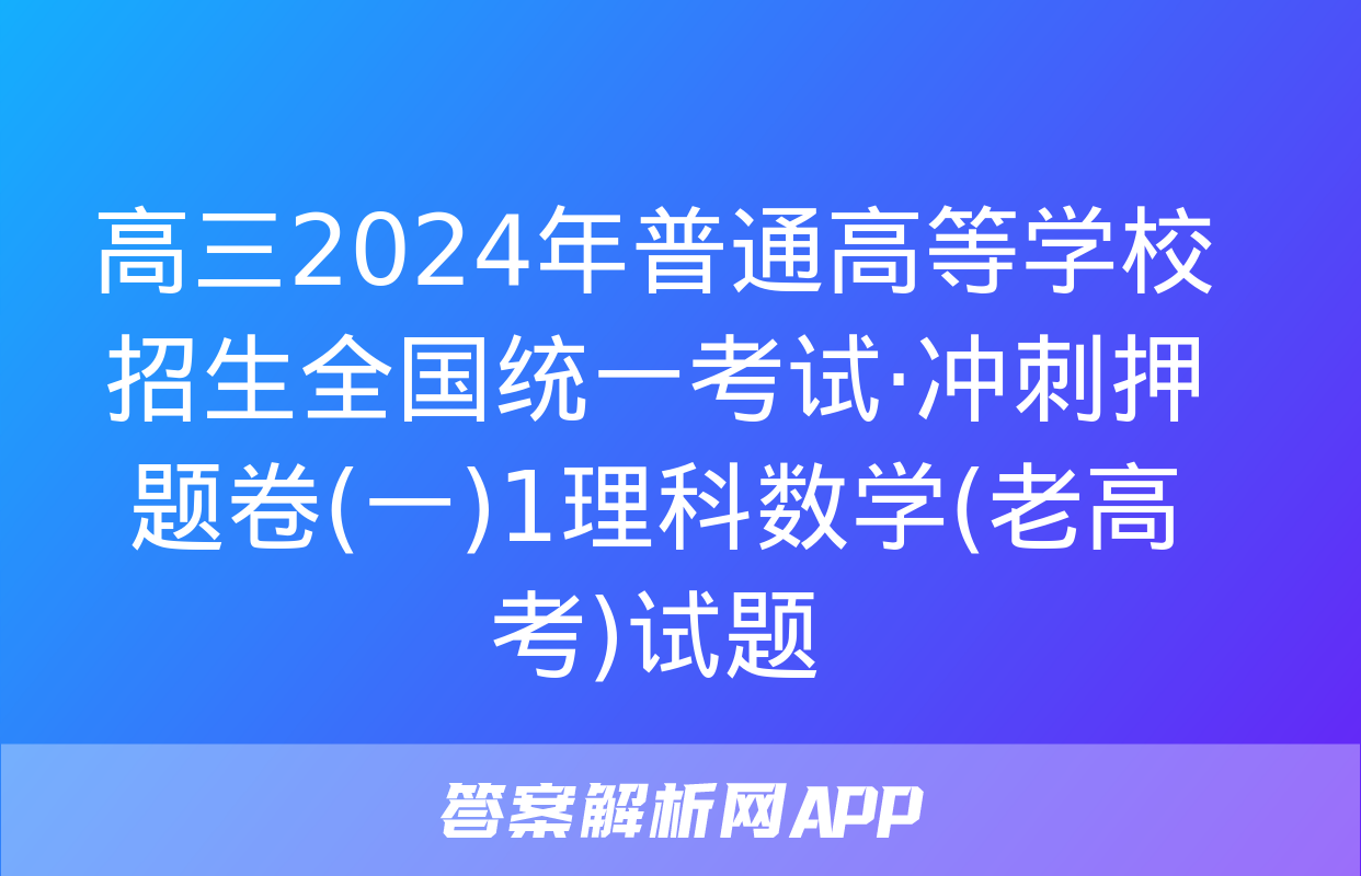 高三2024年普通高等学校招生全国统一考试·冲刺押题卷(一)1理科数学(老高考)试题