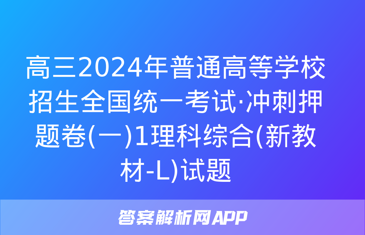 高三2024年普通高等学校招生全国统一考试·冲刺押题卷(一)1理科综合(新教材-L)试题