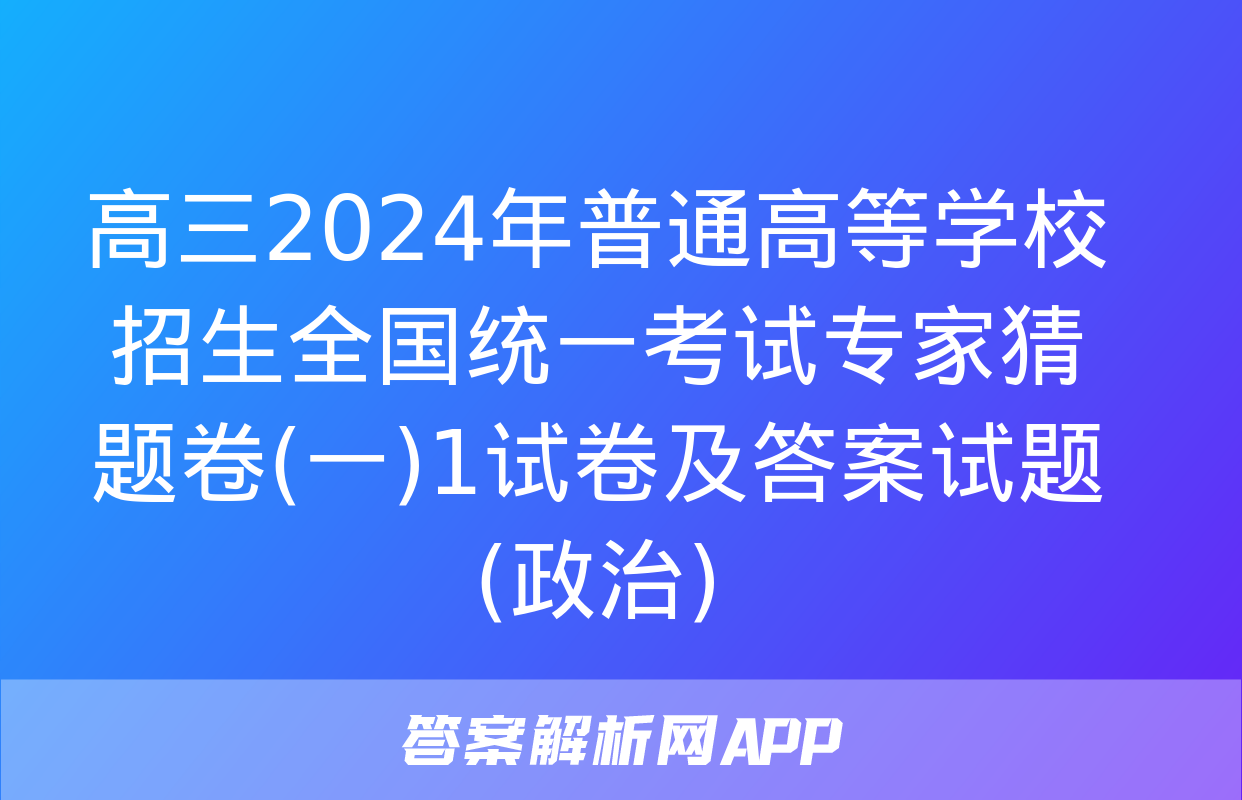 高三2024年普通高等学校招生全国统一考试专家猜题卷(一)1试卷及答案试题(政治)