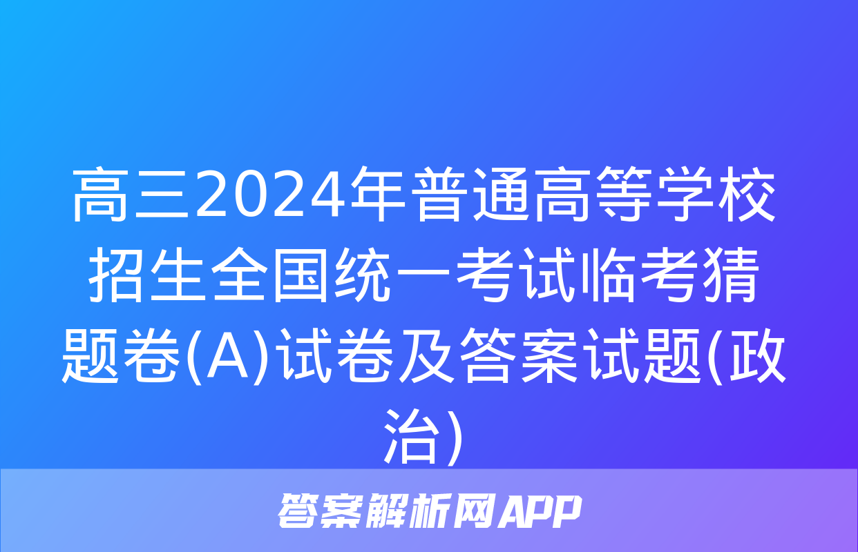 高三2024年普通高等学校招生全国统一考试临考猜题卷(A)试卷及答案试题(政治)