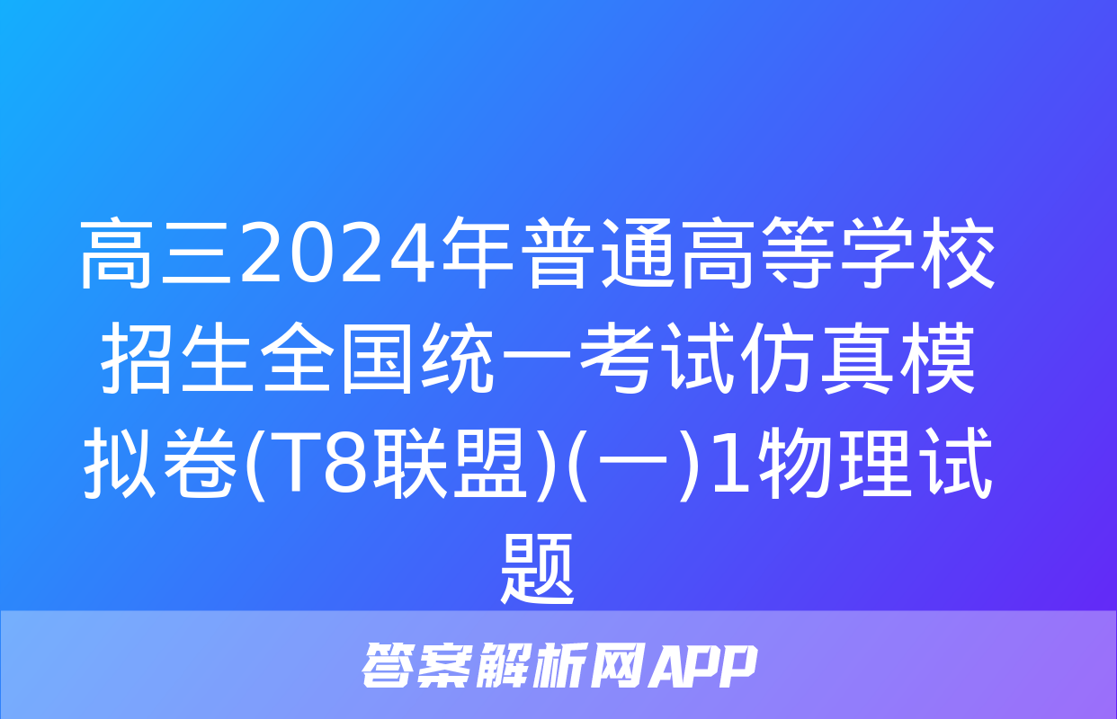 高三2024年普通高等学校招生全国统一考试仿真模拟卷(T8联盟)(一)1物理试题