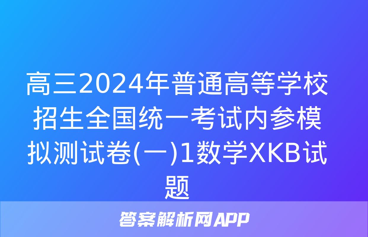 高三2024年普通高等学校招生全国统一考试内参模拟测试卷(一)1数学XKB试题