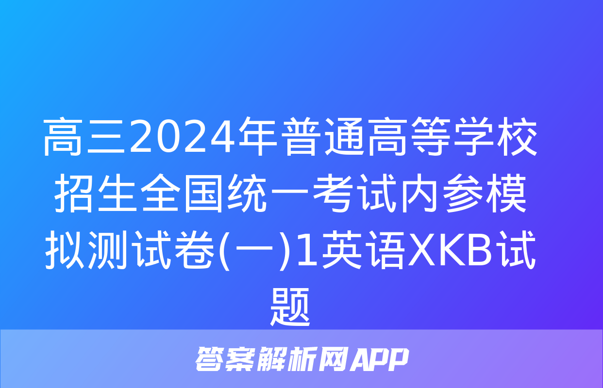 高三2024年普通高等学校招生全国统一考试内参模拟测试卷(一)1英语XKB试题