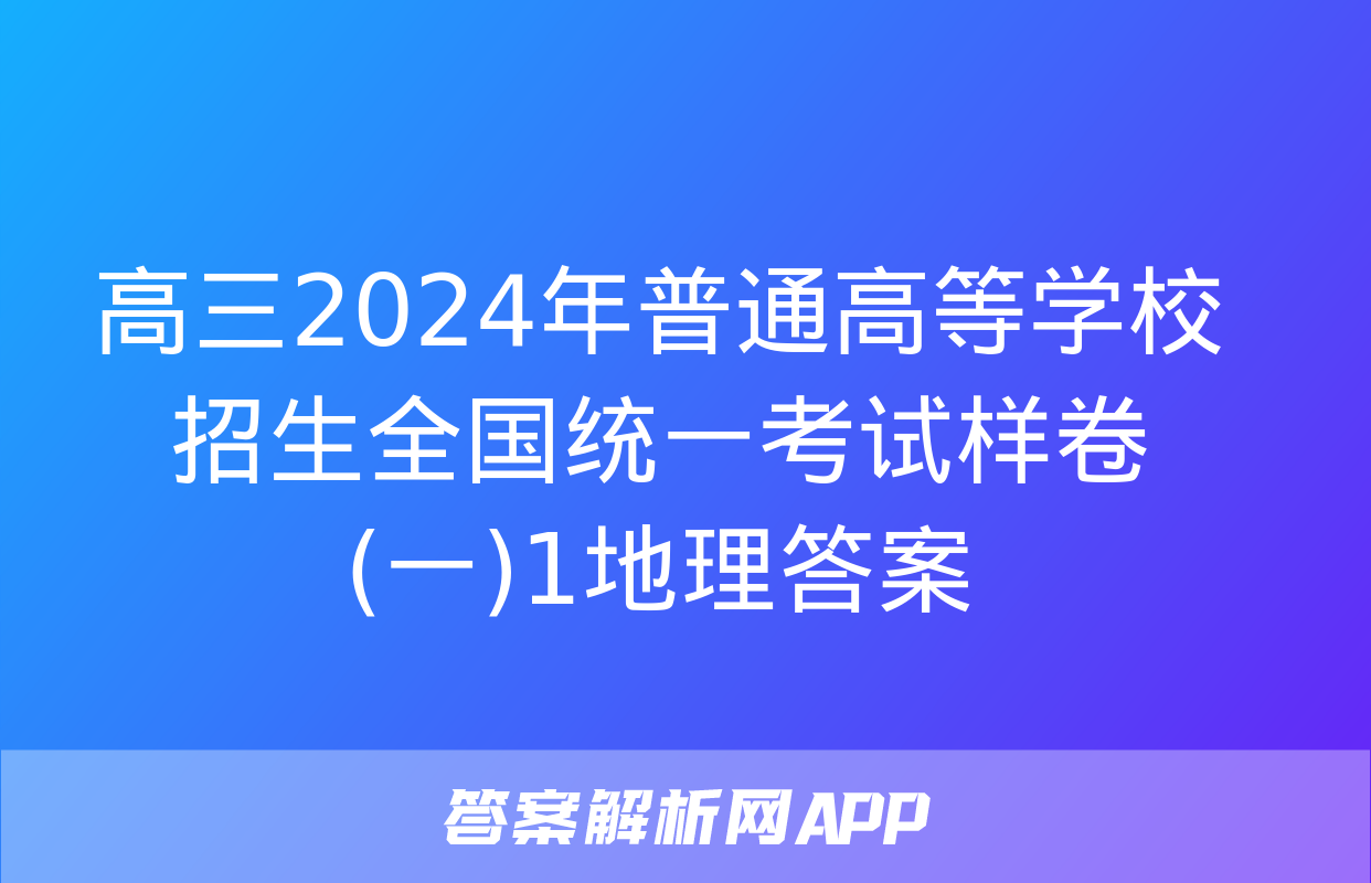 高三2024年普通高等学校招生全国统一考试样卷(一)1地理答案