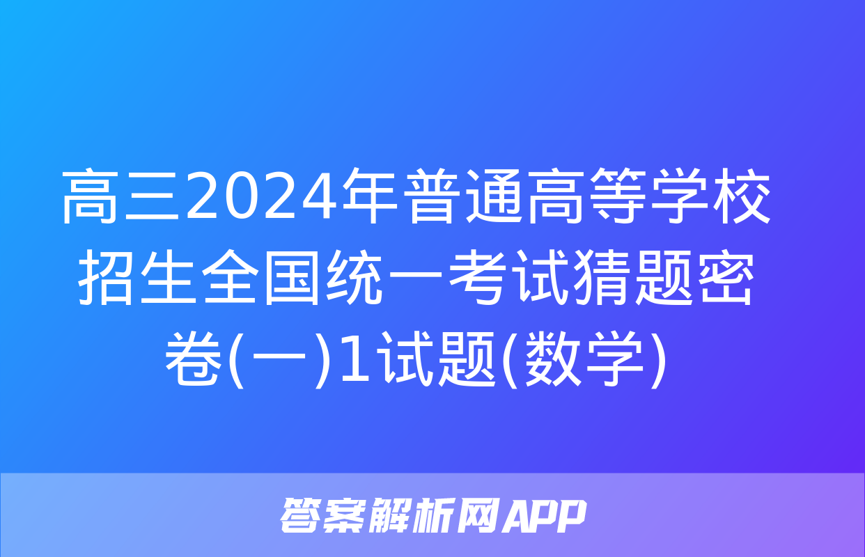 高三2024年普通高等学校招生全国统一考试猜题密卷(一)1试题(数学)