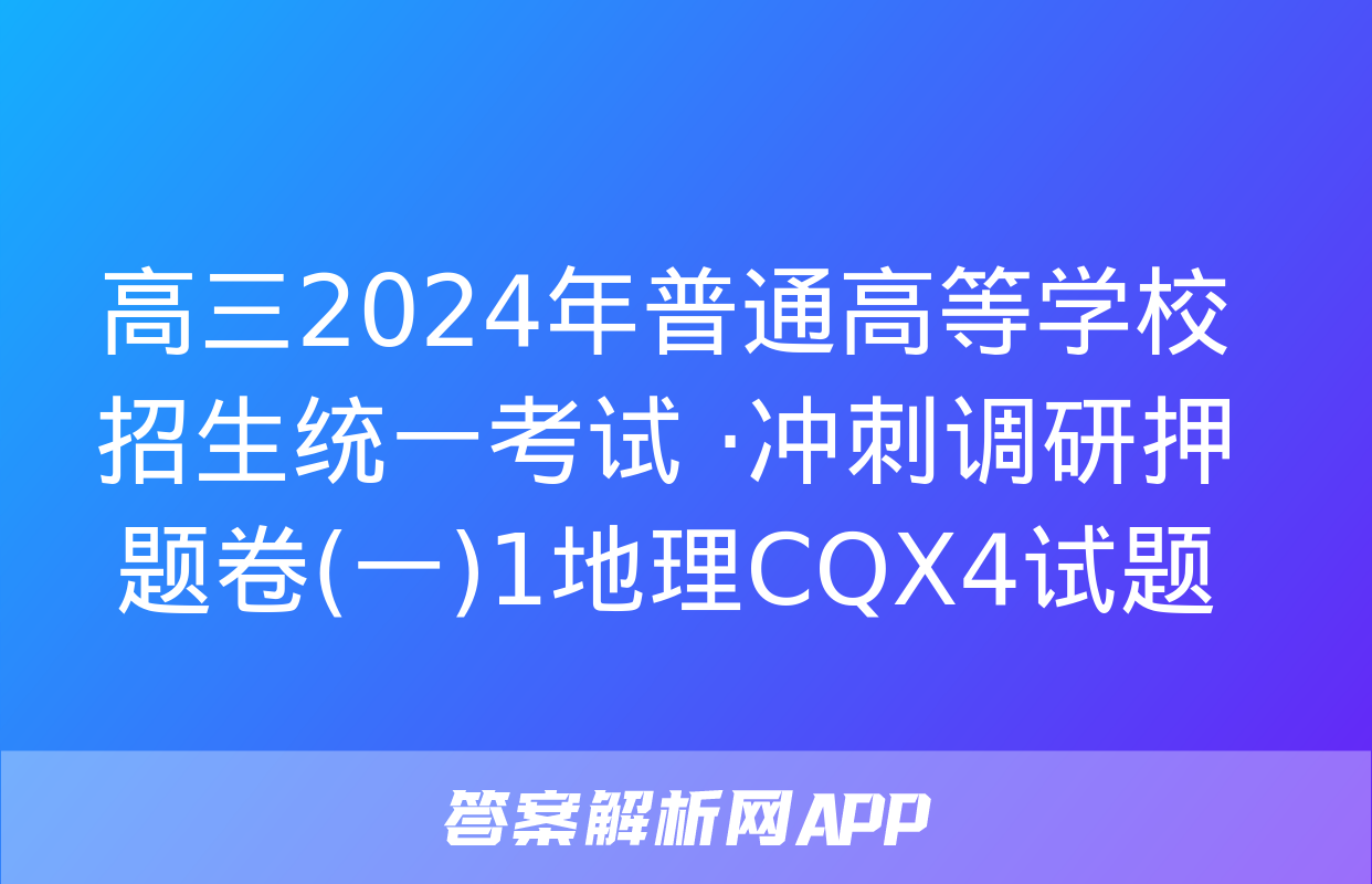 高三2024年普通高等学校招生统一考试 ·冲刺调研押题卷(一)1地理CQX4试题