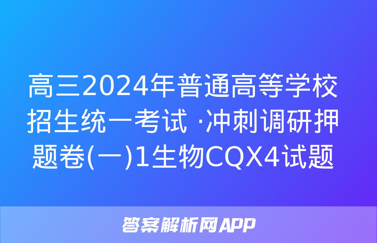 高三2024年普通高等学校招生统一考试 ·冲刺调研押题卷(一)1生物CQX4试题