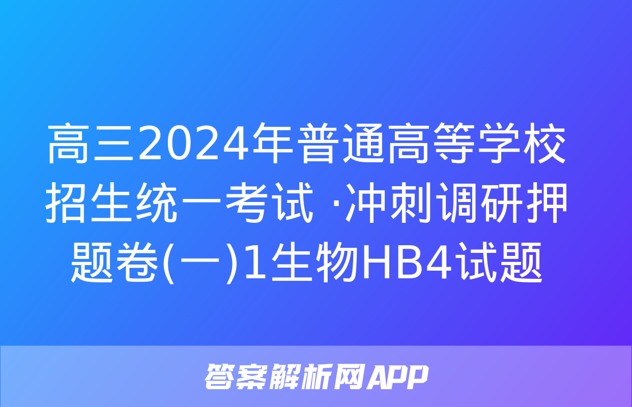 高三2024年普通高等学校招生统一考试 ·冲刺调研押题卷(一)1生物HB4试题