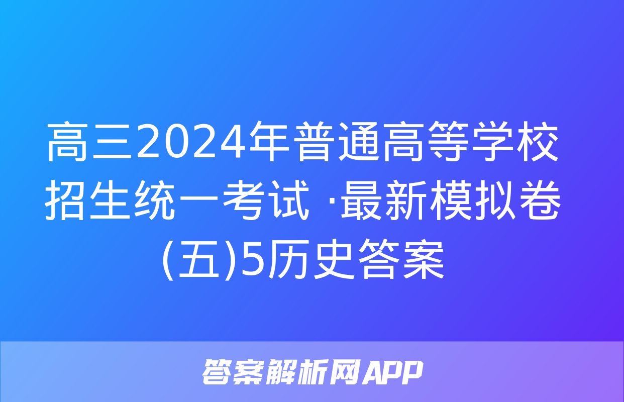 高三2024年普通高等学校招生统一考试 ·最新模拟卷(五)5历史答案