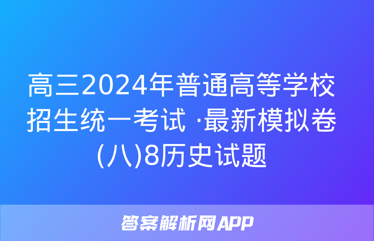 高三2024年普通高等学校招生统一考试 ·最新模拟卷(八)8历史试题