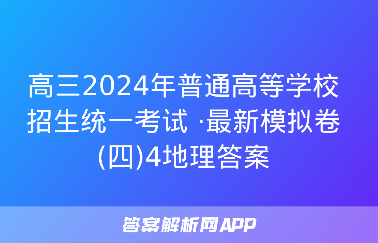 高三2024年普通高等学校招生统一考试 ·最新模拟卷(四)4地理答案