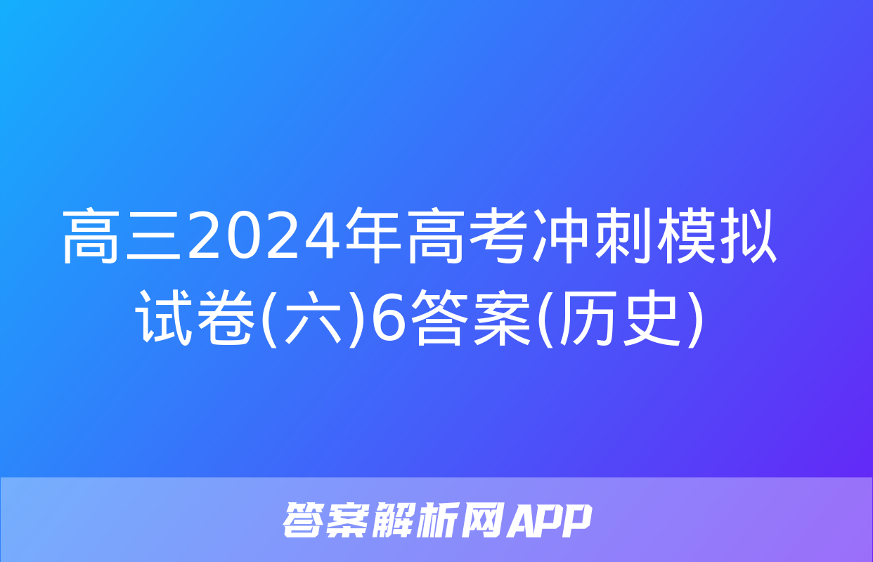 高三2024年高考冲刺模拟试卷(六)6答案(历史)