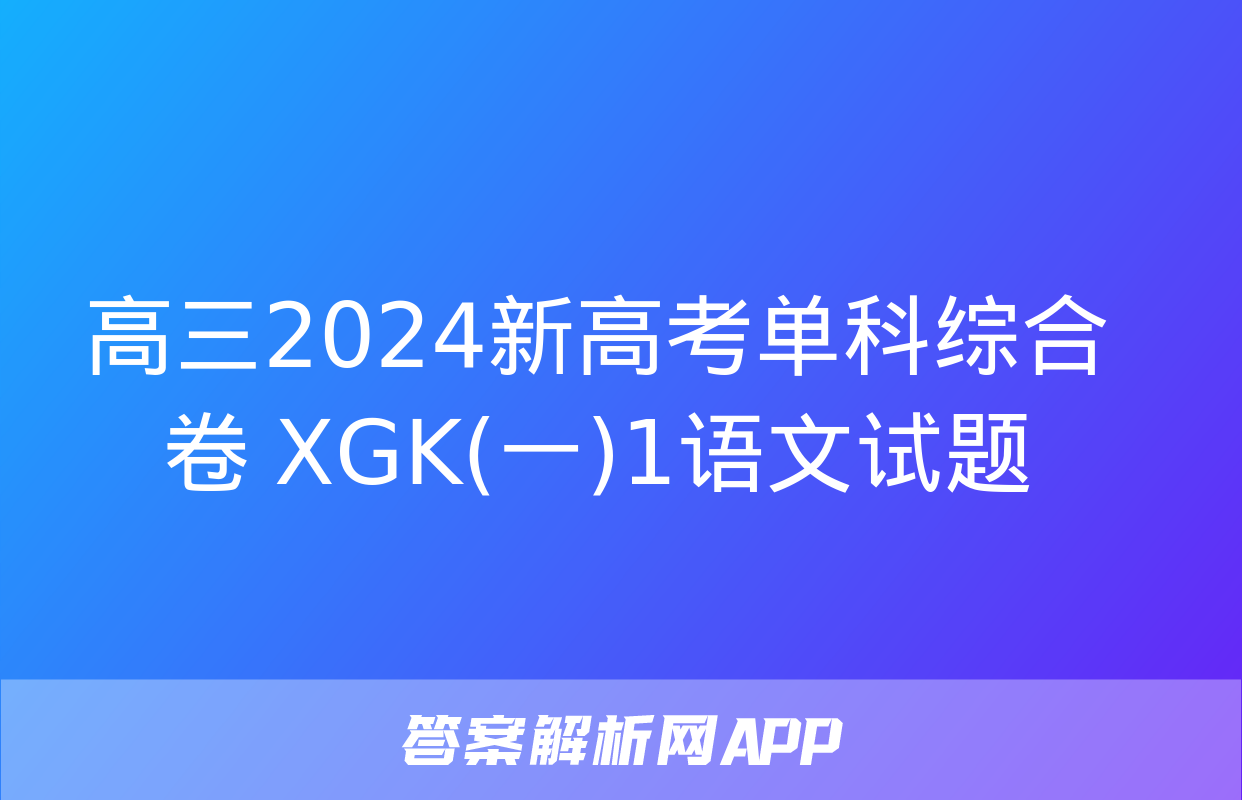 高三2024新高考单科综合卷 XGK(一)1语文试题