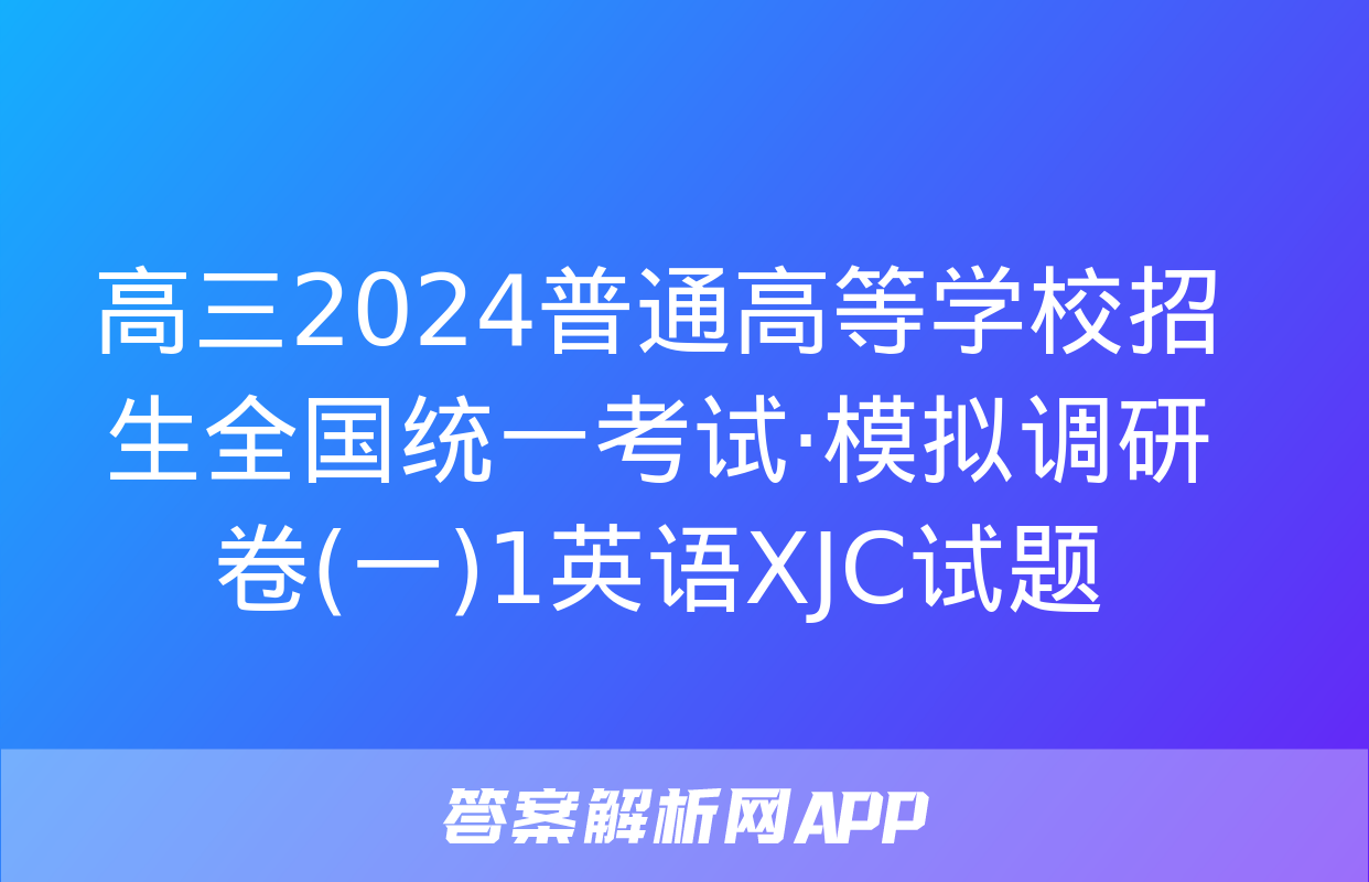 高三2024普通高等学校招生全国统一考试·模拟调研卷(一)1英语XJC试题