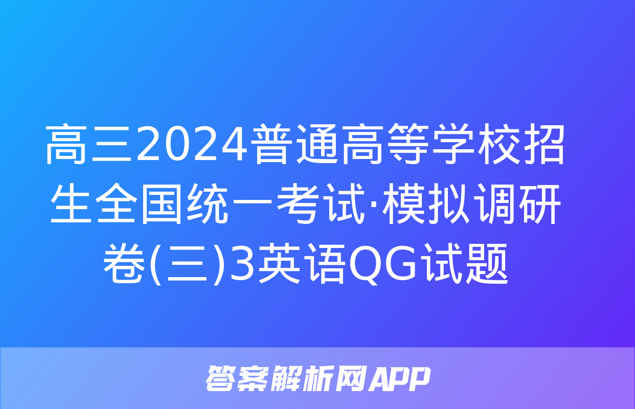 高三2024普通高等学校招生全国统一考试·模拟调研卷(三)3英语QG试题