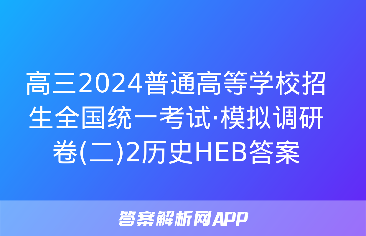 高三2024普通高等学校招生全国统一考试·模拟调研卷(二)2历史HEB答案