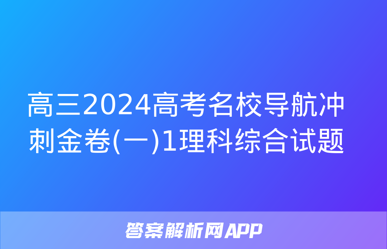 高三2024高考名校导航冲刺金卷(一)1理科综合试题