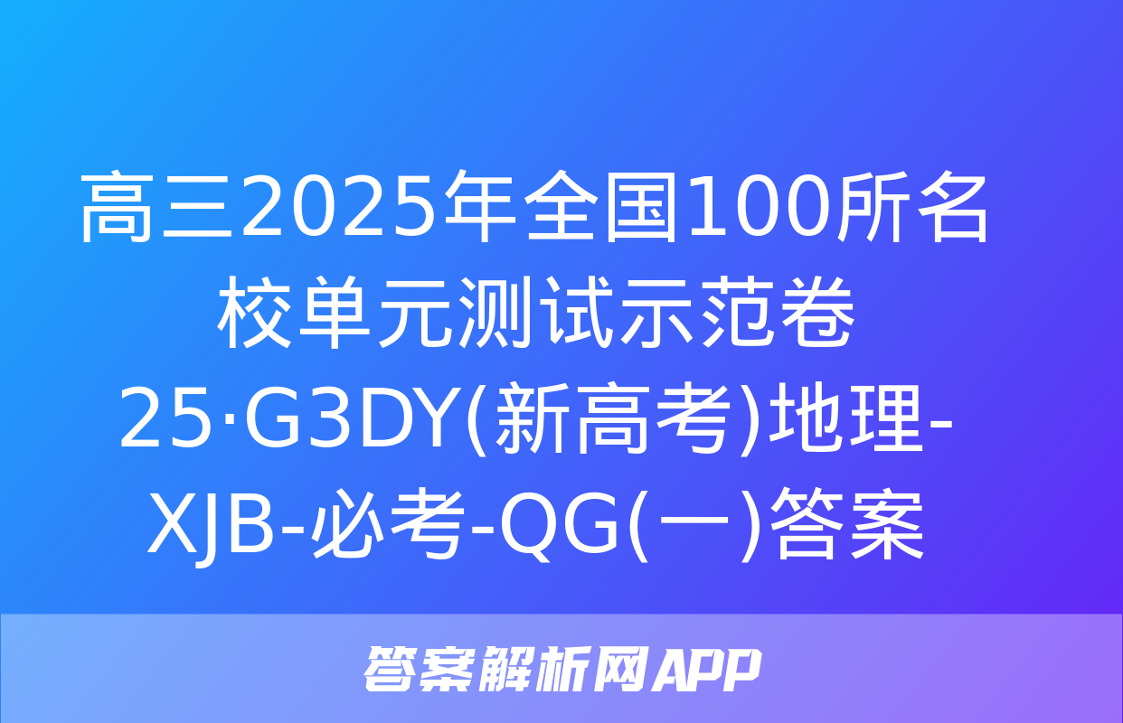 高三2025年全国100所名校单元测试示范卷 25·G3DY(新高考)地理-XJB-必考-QG(一)答案