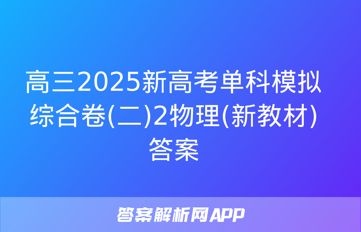 高三2025新高考单科模拟综合卷(二)2物理(新教材)答案